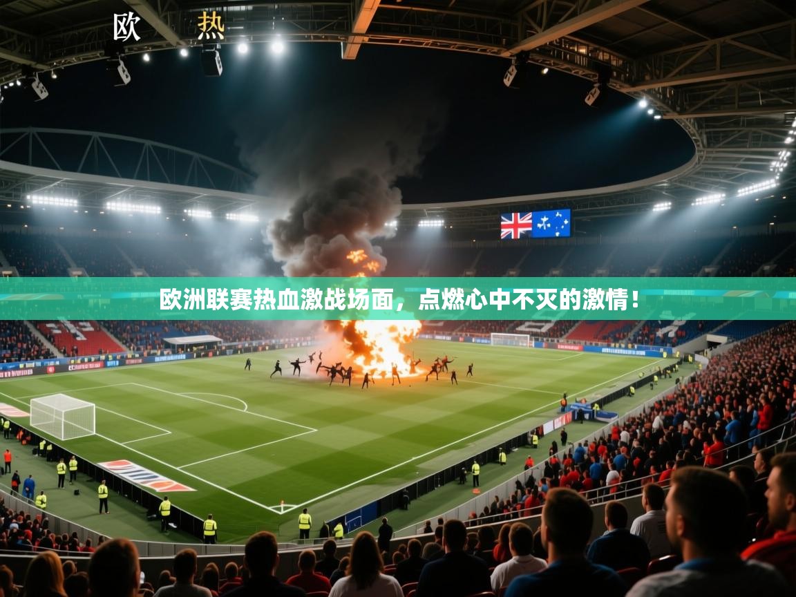 欧洲联赛热血激战场面，点燃心中不灭的激情！  第2张